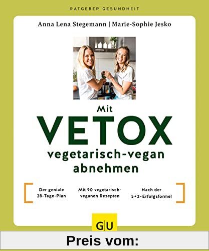 Mit VETOX vegetarisch-vegan abnehmen: Der geniale 28-Tage-Plan / Mit 90 vegetarisch-veganen Rezepten / Nach der 5+2-Erfolgsformel (GU Ratgeber Gesundheit)